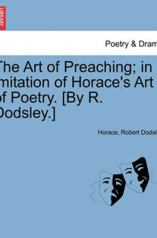 Cover of The Art of Preaching; In Imitation of Horace's Art of Poetry. [by R. Dodsley.]