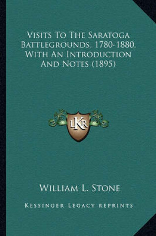Cover of Visits to the Saratoga Battlegrounds, 1780-1880, with an Intvisits to the Saratoga Battlegrounds, 1780-1880, with an Introduction and Notes (1895) Roduction and Notes (1895)