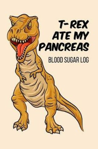 Cover of T-Rex Ate My Pancreas Blood Sugar Log