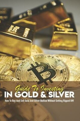 Cover of Guide To Investing In Gold & Silver