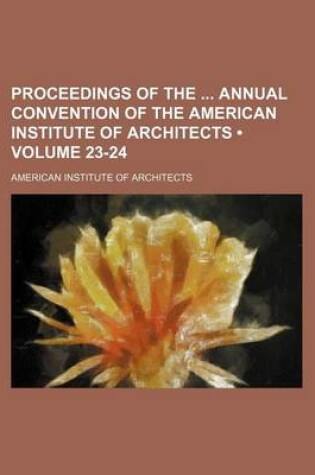 Cover of Proceedings of the Annual Convention of the American Institute of Architects (Volume 23-24)