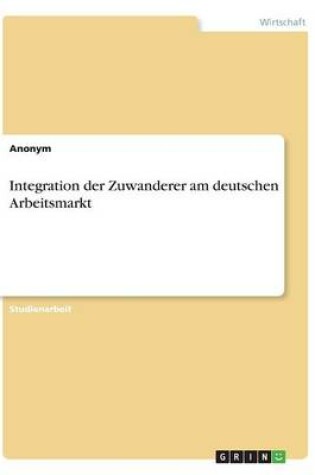 Cover of Integration der Zuwanderer am deutschen Arbeitsmarkt