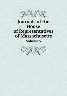 Book cover for Journals of the House of Representatives of Massachusetts Volume 5