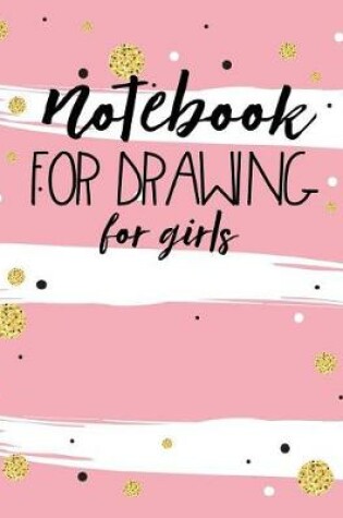 Cover of Notebook For Drawing For Girls