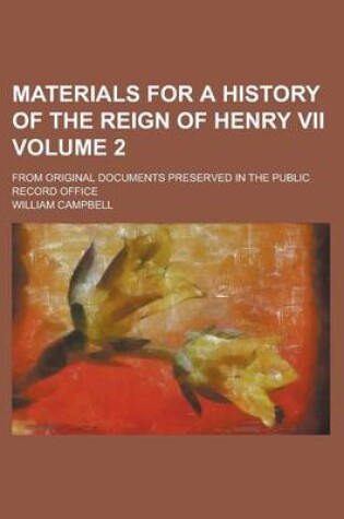 Cover of Materials for a History of the Reign of Henry VII; From Original Documents Preserved in the Public Record Office Volume 2