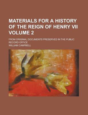 Book cover for Materials for a History of the Reign of Henry VII; From Original Documents Preserved in the Public Record Office Volume 2