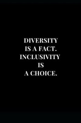 Cover of Diversity Is A fact. Inclusivity Is A Choice.