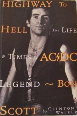 Cover of Highway to Hell: the Life and Death of Ac/DC Legend Bon Scott