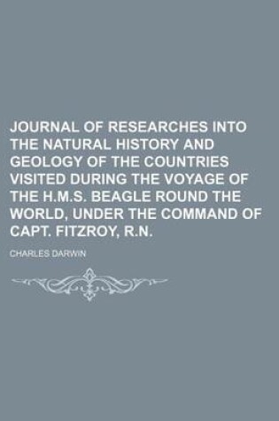 Cover of Journal of Researches Into the Natural History and Geology of the Countries Visited During the Voyage of the H.M.S. Beagle Round the World, Under the Command of Capt. Fitzroy, R.N