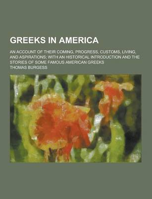 Book cover for Greeks in America; An Account of Their Coming, Progress, Customs, Living, and Aspirations; With an Historical Introduction and the Stories of Some Fam