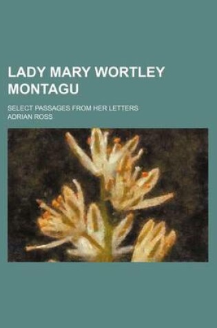 Cover of Lady Mary Wortley Montagu; Select Passages from Her Letters