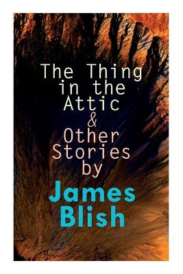 Book cover for The Thing in the Attic & Other Stories by James Blish