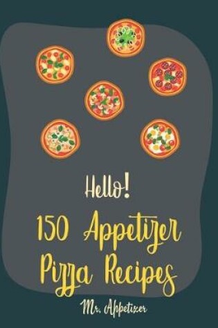 Cover of Hello! 150 Appetizer Pizza Recipes