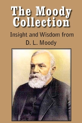 Book cover for The Moody Collection, Insight and Wisdom from D. L. Moody - That Gospel Sermon on the Blessed Hope, Sovereign Grace, Sowing and Reaping, the Way to Go