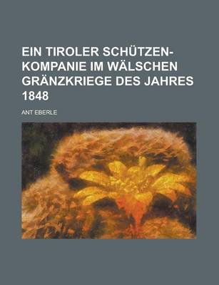 Book cover for Ein Tiroler Schutzen-Kompanie Im Walschen Granzkriege Des Jahres 1848