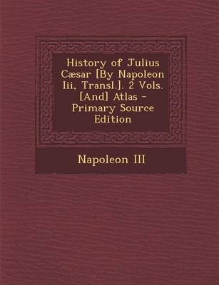 Book cover for History of Julius Caesar [By Napoleon III, Transl.]. 2 Vols. [And] Atlas