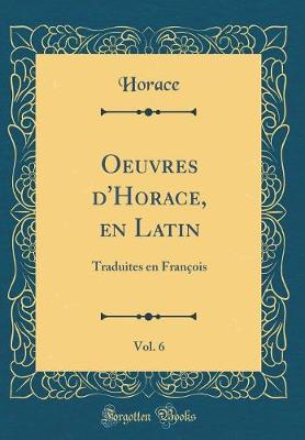 Book cover for Oeuvres d'Horace, en Latin, Vol. 6: Traduites en François (Classic Reprint)
