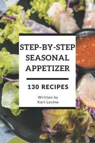 Cover of 130 Step-By-Step Seasonal Appetizer Recipes