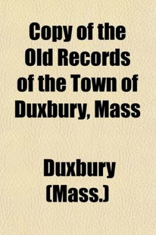 Cover of Copy of the Old Records of the Town of Duxbury, Mas; From 1642 to 1770. Made in the Year 1892