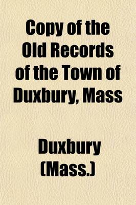 Book cover for Copy of the Old Records of the Town of Duxbury, Mas; From 1642 to 1770. Made in the Year 1892