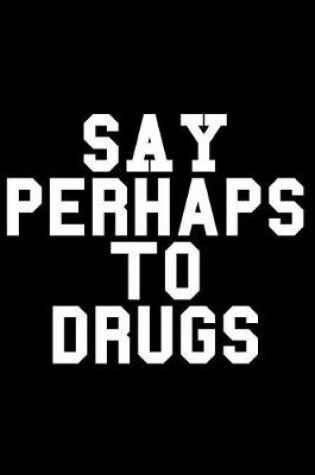 Cover of Say Perhaps to Drugs