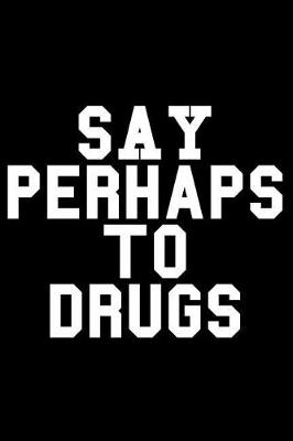 Book cover for Say Perhaps to Drugs