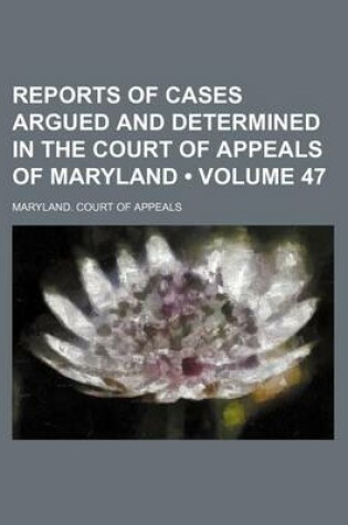 Cover of Reports of Cases Argued and Determined in the Court of Appeals of Maryland (Volume 47)