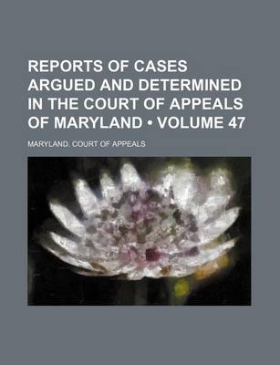 Book cover for Reports of Cases Argued and Determined in the Court of Appeals of Maryland (Volume 47)