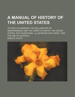 Book cover for A Manual of History of the United States; To Which Is Annexed the Declaration of Independence and the Constitution of the United States, with Questions