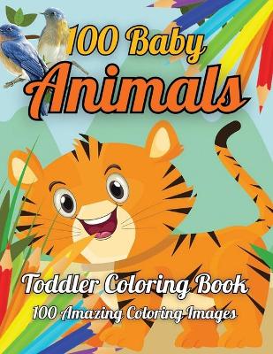 Cover of 100 Animals Toddler Coloring Book 100 Amazing Coloring Images