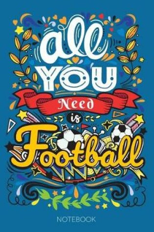 Cover of All You Need Is Football Notebook