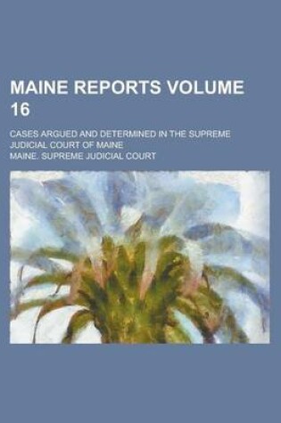 Cover of Maine Reports; Cases Argued and Determined in the Supreme Judicial Court of Maine Volume 16