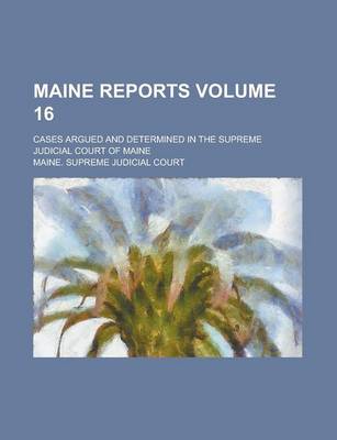 Book cover for Maine Reports; Cases Argued and Determined in the Supreme Judicial Court of Maine Volume 16