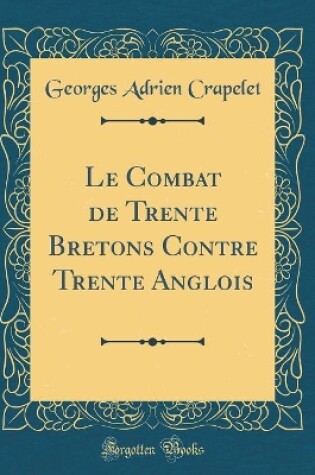 Cover of Le Combat de Trente Bretons Contre Trente Anglois (Classic Reprint)