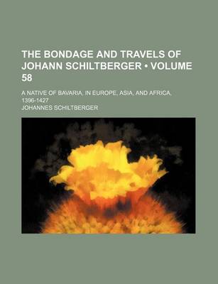 Book cover for The Bondage and Travels of Johann Schiltberger (Volume 58); A Native of Bavaria, in Europe, Asia, and Africa, 1396-1427