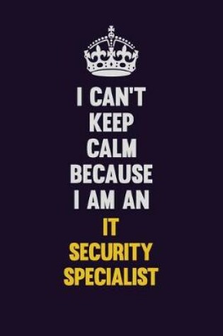 Cover of I can't Keep Calm Because I Am An IT Security Specialist