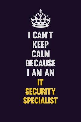 Book cover for I can't Keep Calm Because I Am An IT Security Specialist