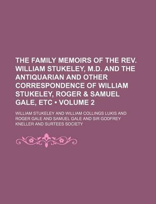 Book cover for The Family Memoirs of the REV. William Stukeley, M.D. and the Antiquarian and Other Correspondence of William Stukeley, Roger & Samuel Gale, Etc (Volume 2)