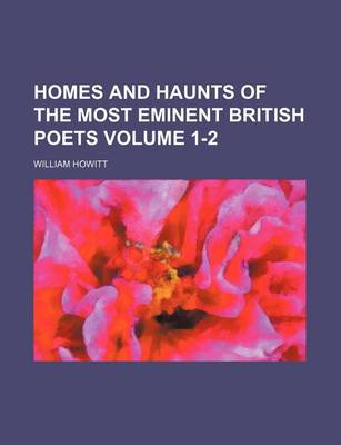 Book cover for Homes and Haunts of the Most Eminent British Poets Volume 1-2