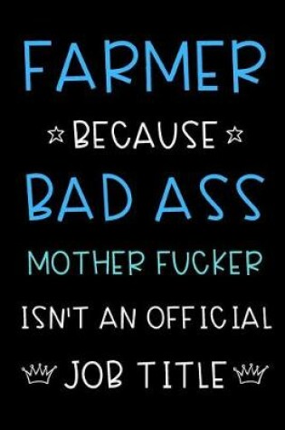 Cover of Farmer Because Bad Ass Mother Fucker Isn't An Official Job Title