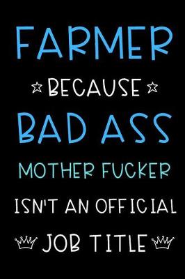 Book cover for Farmer Because Bad Ass Mother Fucker Isn't An Official Job Title