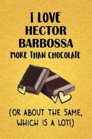 Cover of I Love Hector Barbossa More Than Chocolate (Or About The Same, Which Is A Lot!)