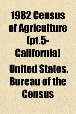 Book cover for 1982 Census of Agriculture (PT.5- California)