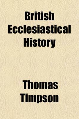 Book cover for British Ecclesiastical History; Including the Religion of the Druids, the Introduction of Christianity Into Britain, and the Rise, Progress and Present State of Every Denomination of Christians in the British Empire