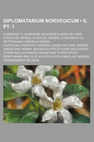 Cover of Diplomatarium Norvegicum (6, PT. 1); Oldbreve Til Kundskab Om Norges Indre Og Ydre Forholde, Sprog, Slaegter, Saeder, Lovgivning Og Rettergang I Midde