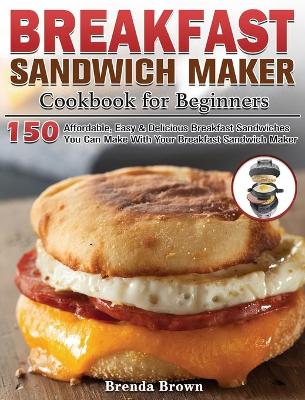 Book cover for Breakfast Sandwich Maker Cookbook for Beginners