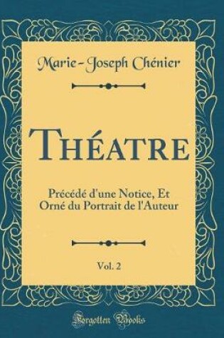 Cover of Théatre, Vol. 2: Précédé d'une Notice, Et Orné du Portrait de l'Auteur (Classic Reprint)