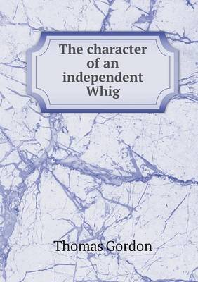 Book cover for The character of an independent Whig