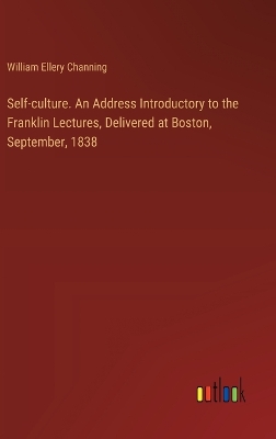 Book cover for Self-culture. An Address Introductory to the Franklin Lectures, Delivered at Boston, September, 1838