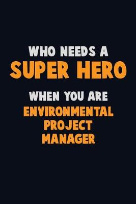 Book cover for Who Need A SUPER HERO, When You Are Environmental Project Manager